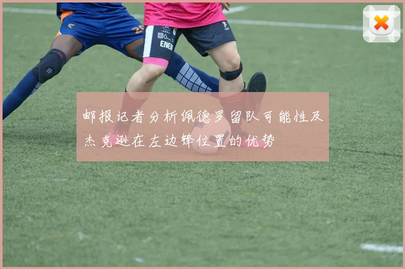邮报记者分析佩德罗留队可能性及杰克逊在左边锋位置的优势